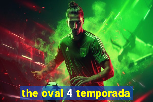 the oval 4 temporada